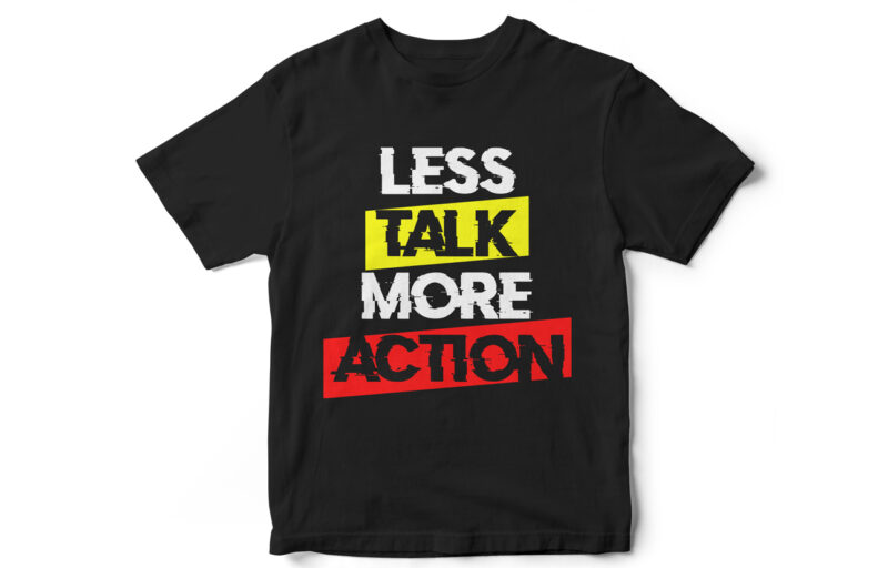 LESS TALK MORE ACTION, Quote design, quote t shirt, quote t shirt design, action t shirt