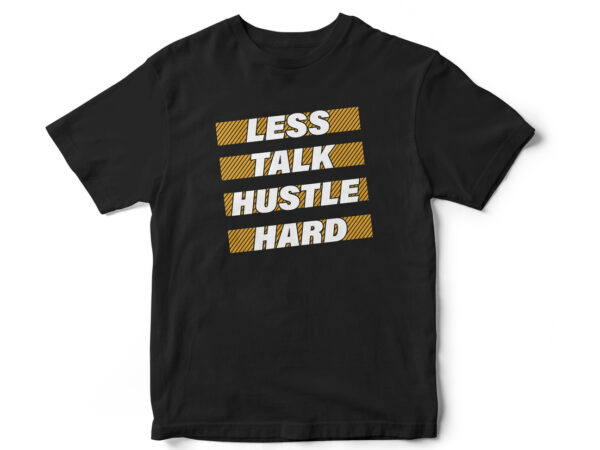 Less talk hustle hard, hustle, hustlers, hustle quote design, quote t-shirt design, entrepreneurs, t-shirt design