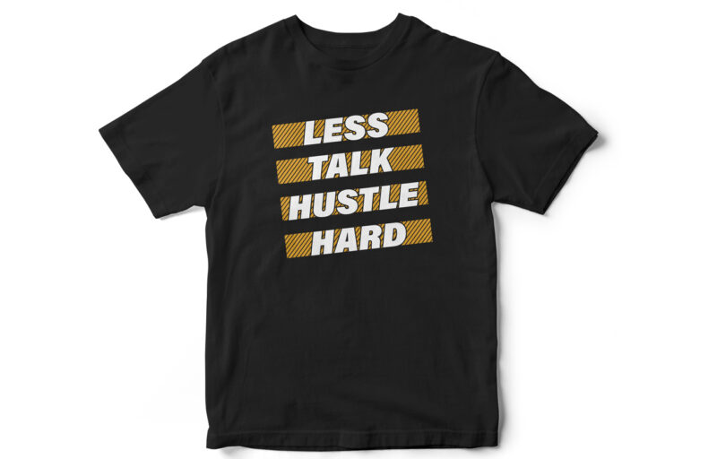 Less Talk Hustle Hard, Hustle, Hustlers, Hustle Quote Design, QUote t-shirt design, Entrepreneurs, T-shirt design