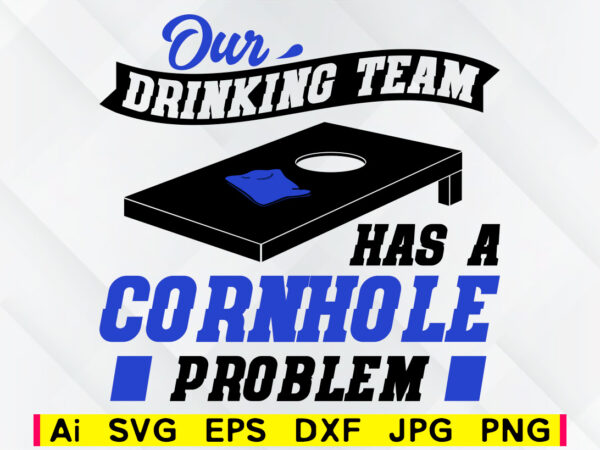 Download Our drinking team has a cornhole problem editable vector t-shirt design png svg files, corn hole ...