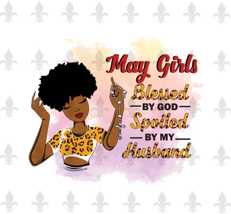 May Girls Blessed By God Spoiled By My Husband Birthday Black Girl Gifts, Birthday Shirt For Black Girl Svg File Diy Crafts Svg Files For Cricut, Silhouette Sublimation Files