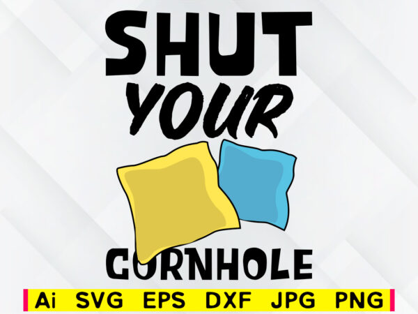 Download Shut Your Cornhole Bags Editable Vector T Shirt Design Png Svg Printable Files Corn Hole Family Game Sport Svg File Buy T Shirt Designs