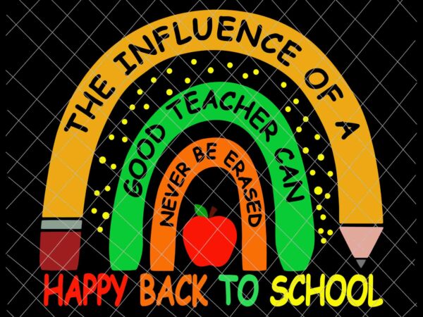 Download The Influence Of A Good Teacher Can Never Be Erased Svg Back To School Svg Teacher Life Svg Buy T Shirt Designs