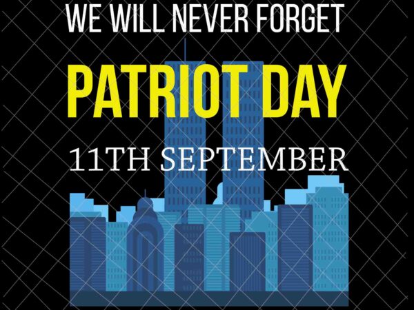 We will never forget 9/11 svg, patriot day svg, september 11th never forget svg, 9/11 svg t shirt design for sale