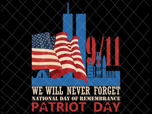 We will never forget svg, national day of remembrance patriot day svg, september 11th never forget svg, 9/11 svg t shirt design for sale