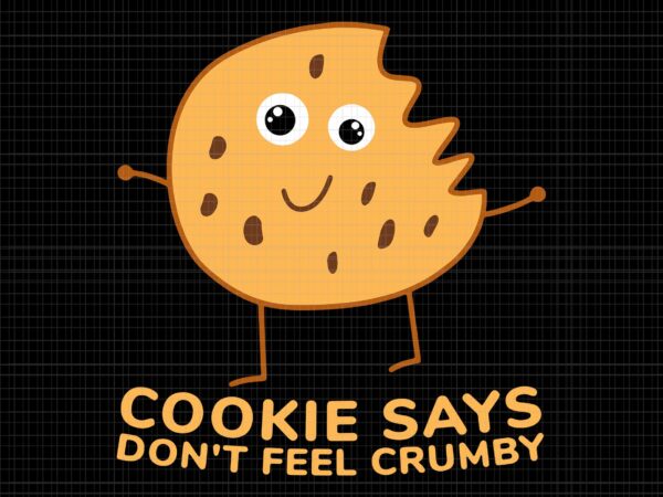 Cookie says don’t feel crumby svg, chip the cookie says don’t feel crumby, crumby svg, cookie says don’t feel crumby png, eps, dxf, svg file t shirt vector file