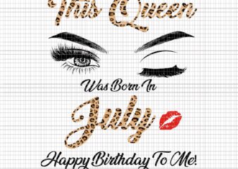 This Queen Was Born In July Happy Birthday To Me SVG, This Queen Was Born In July Happy Birthday To Me Leopard, July Girl svg, This Queen Was Born In t shirt designs for sale