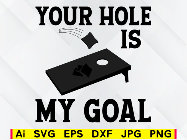 Download Your Hole Is My Goal Cornhole Editable Vector T Shirt Design Png Svg Printable Files Corn Hole Family Game Sport Svg File Buy T Shirt Designs
