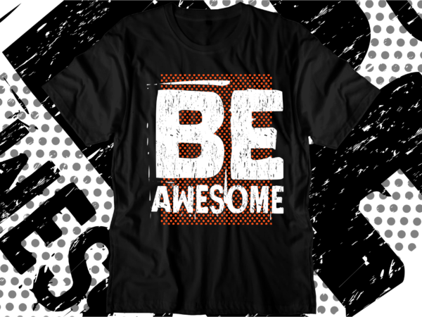 Be awesome motivational quotes svg t shirt design graphic vector