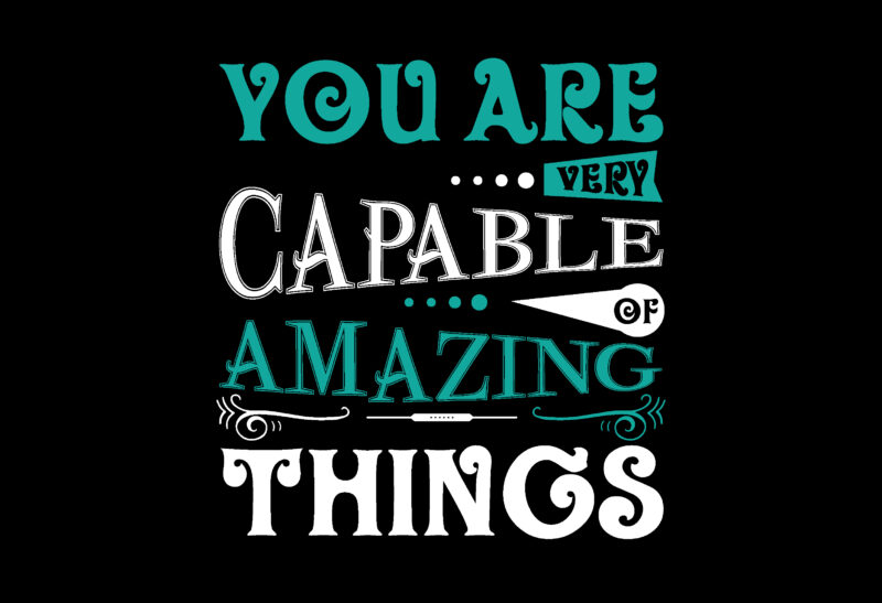 You Are Very Capable of Amazing Things T shirt design