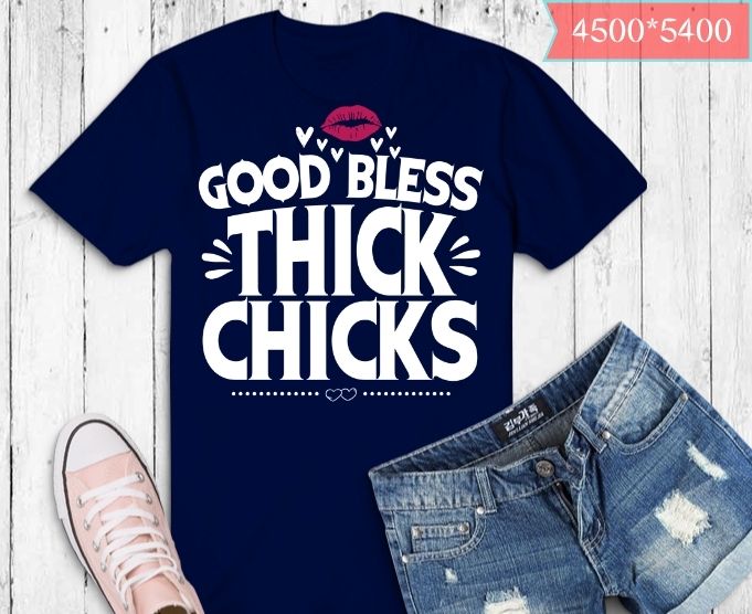 Funny God Bless Thick Chicks T-shirt Meme Humor Gift T-Shirt design svg, funny, god, bless, thick, chicks, t-shirt, meme, humor, gift, cool