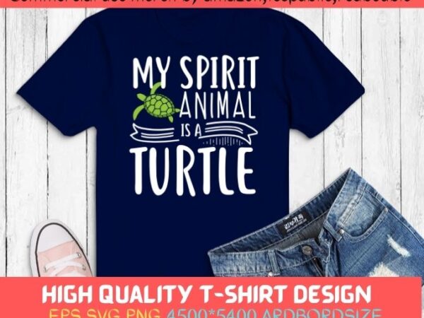 My spirit animal is a turtle t-shirt design svg, turtle tshirt png, funny animal shirt, cute turtle pets animal shirt, spirit animal turtle women’s funny turtle pets gifts svg,sea animal,