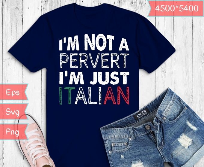 I'm not a pervert I'm Just Italian Humor Joke Funny Italian T-Shirt ...