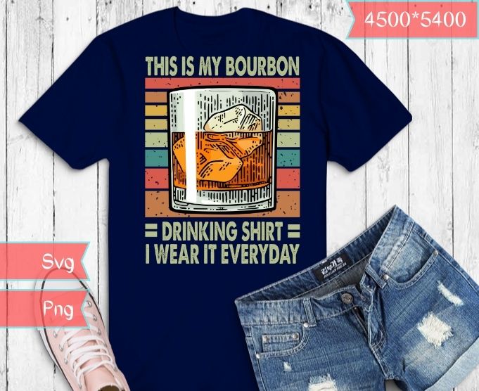 This Is My Bourbon Drinking Shirt I Wear It Everyday T-shirt design svg