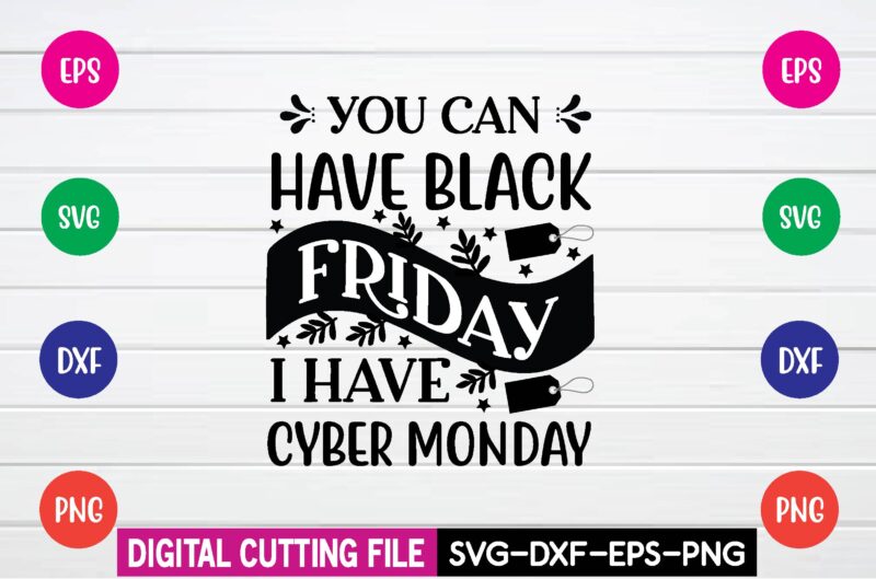 you can have black friday i have cyber monday svg t shirt design