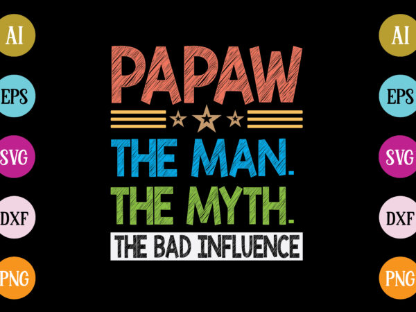 Papaw the man the myth the bad influence t-shirt design