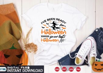 i’ve been ready for halloween since last halloween svg T shirt Design
