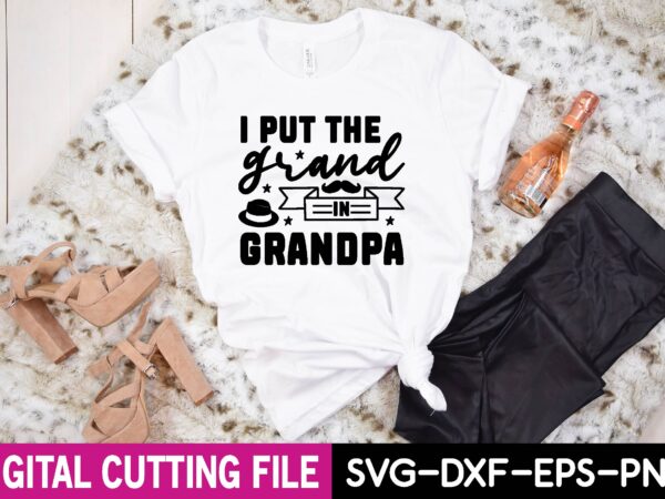I put the grand in grandpa svg t shirt