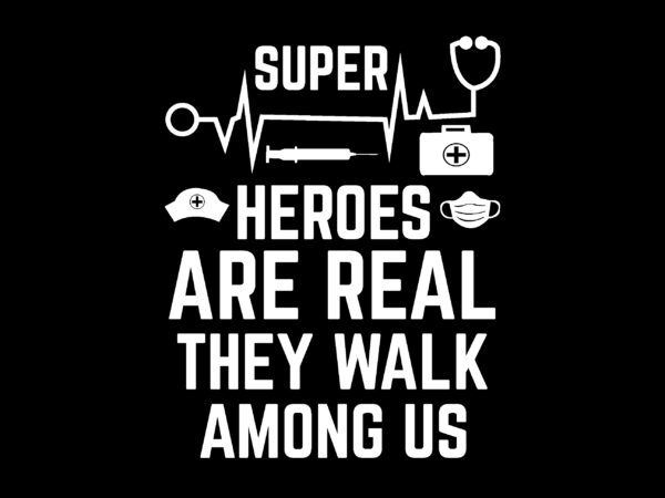 Super heroes are real they walk among us t shirt design