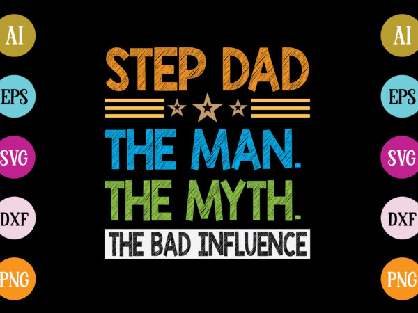 Step dad the man the myth the bad influence t-shirt design