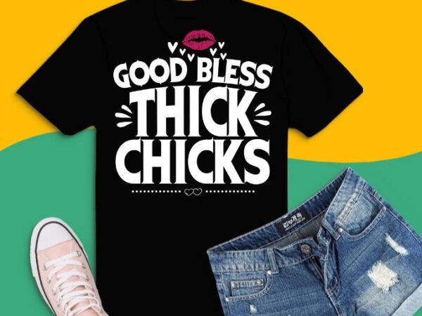 Funny god bless thick chicks t-shirt meme humor gift t-shirt design svg, funny, god, bless, thick, chicks, t-shirt, meme, humor, gift, cool