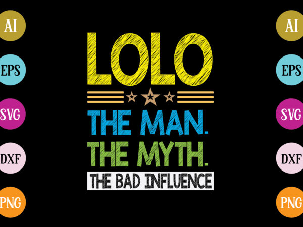 Lolo the man the myth the bad influence t-shirt design