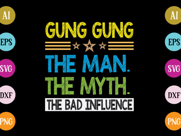 Gung gung the man the myth the bad influence t-shirt design