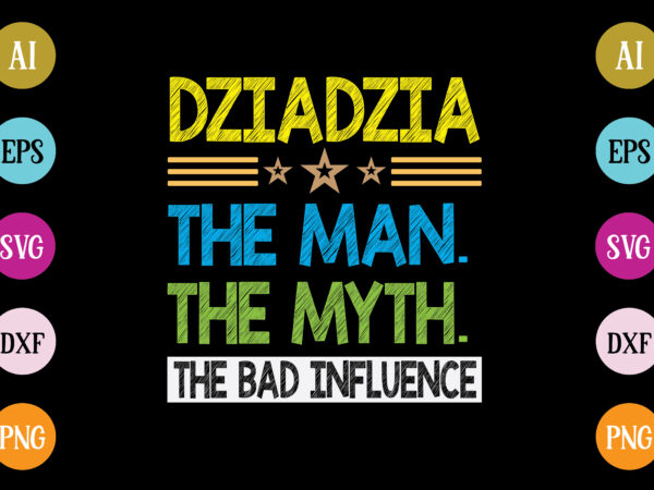 Dziadzia the man the myth the bad influence t-shirt design