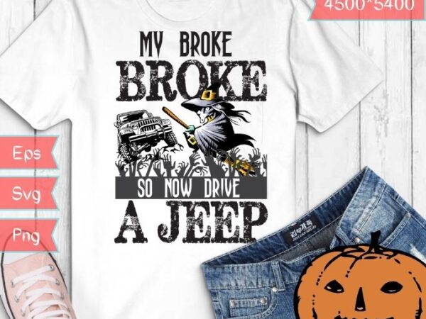 My broom broke so now i drive a jeep witch halloween t-shit design svg,veterans day, memorial day, president’s day, labor day, thanksgiving, birthday, christmas, mothers day, fathers day.halloween jeep, witch