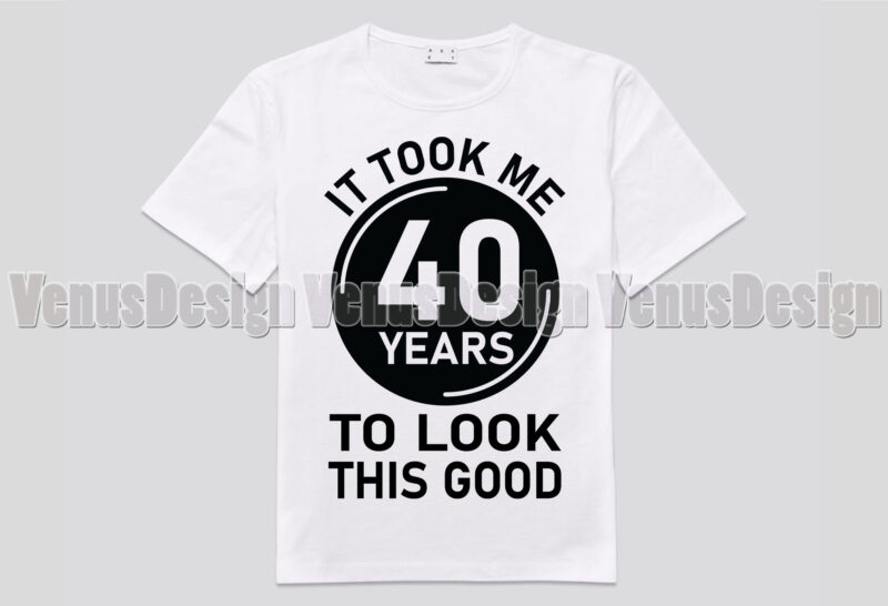 It Took Me 40 Years To Look This Good Editable Tshirt Design