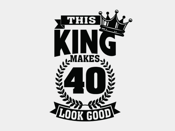 This king makes 40 look good editable tshirt design