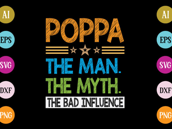 Poppa the man the myth the bad influence t-shirt design