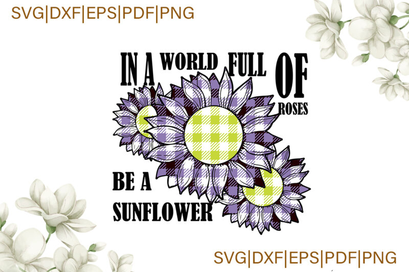 In A World Full Of Roses Be A Sunflower Purple Plaid Gifts, Sunflower Shirt Svg File Diy Crafts Svg Files For Cricut, Silhouette Sublimation Files