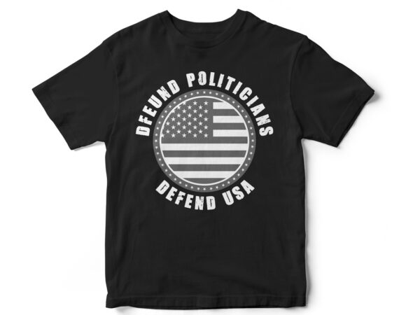 Defund politicians defend usa, usa t-shirt design, save america, god bless america, patriotic american t-shirt design