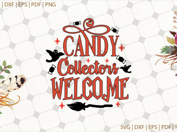 Candy collectors welcome halloween gifts, shirt for halloween svg file diy crafts svg files for cricut, silhouette sublimation files t shirt vector file