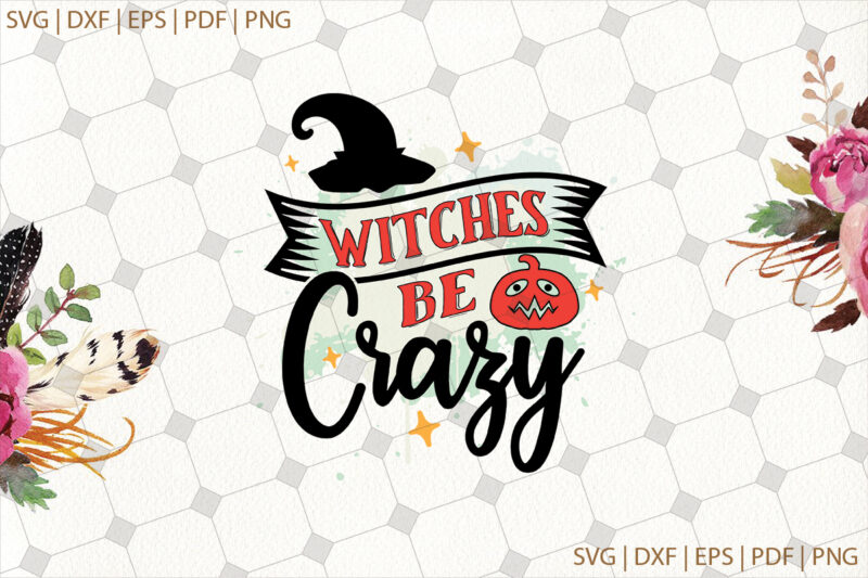 Witches Be Crazy Halloween Gifts, Shirt For Halloween Svg File Diy Crafts Svg Files For Cricut, Silhouette Sublimation Files