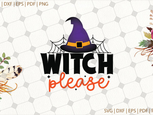 Witch please halloween svg gifts, shirt for halloween svg file diy crafts svg files for cricut, silhouette sublimation files t shirt design for sale