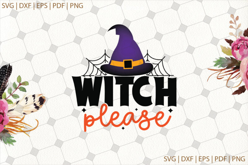 Witch Please Halloween Svg Gifts, Shirt For Halloween Svg File Diy Crafts Svg Files For Cricut, Silhouette Sublimation Files