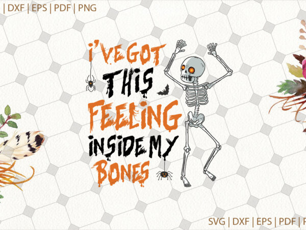 I’ve got this feeling inside my bones halloween gifts, shirt for halloween svg file diy crafts svg files for cricut, silhouette sublimation files t shirt design for sale