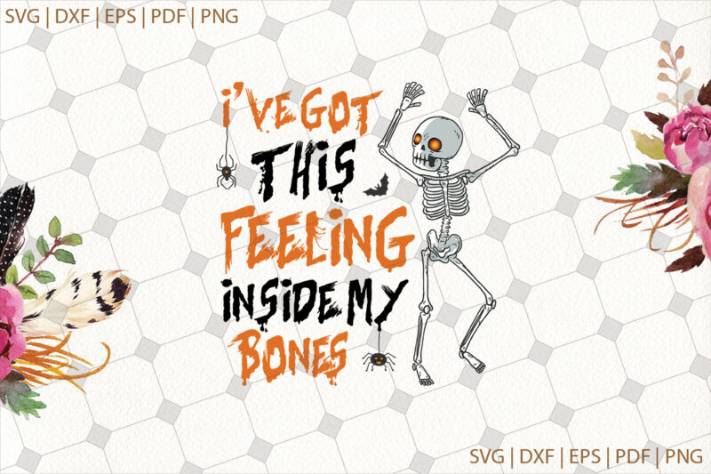 I’ve Got This Feeling Inside My Bones Halloween Gifts, Shirt For Halloween Svg File Diy Crafts Svg Files For Cricut, Silhouette Sublimation Files