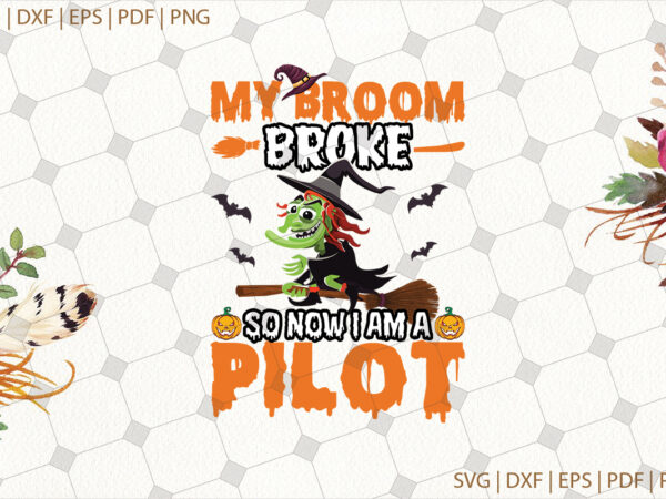 My broom broke so now i am a pilot halloween gifts, shirt for halloween svg file diy crafts svg files for cricut, silhouette sublimation files t shirt designs for sale