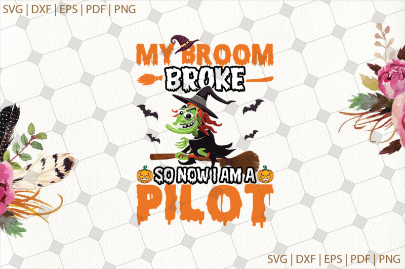 My Broom Broke So Now I Am A Pilot Halloween Gifts, Shirt For Halloween Svg File Diy Crafts Svg Files For Cricut, Silhouette Sublimation Files