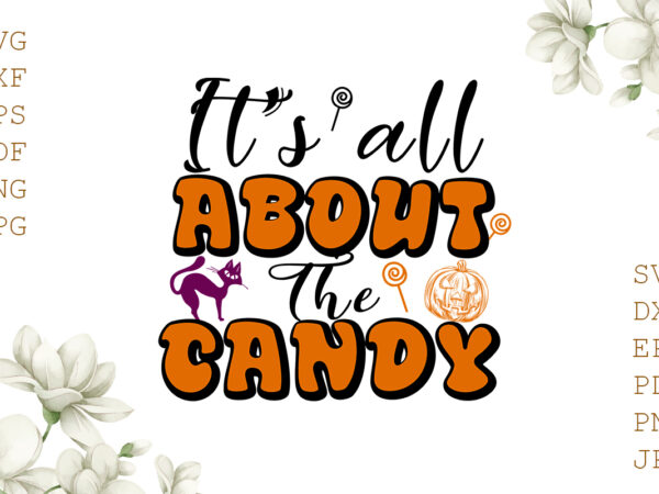 It’s all about the candy halloween gifts, shirt for halloween svg file diy crafts svg files for cricut, silhouette sublimation files t shirt design for sale