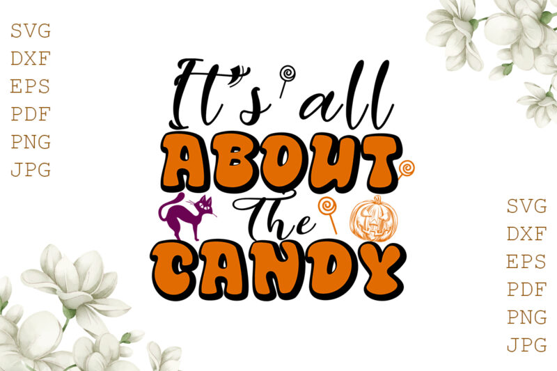 It’s All About The Candy Halloween Gifts, Shirt For Halloween Svg File Diy Crafts Svg Files For Cricut, Silhouette Sublimation Files