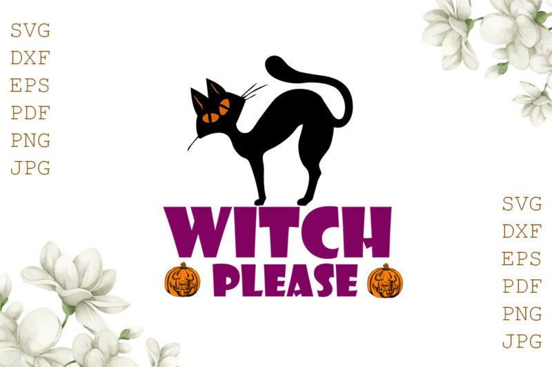 Witch Please Halloween Gifts, Shirt For Halloween Svg File Diy Crafts Svg Files For Cricut, Silhouette Sublimation Files