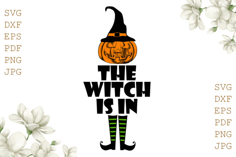 The Witch Is In Halloween Gifts, Shirt For Halloween Svg File Diy Crafts Svg Files For Cricut, Silhouette Sublimation Files