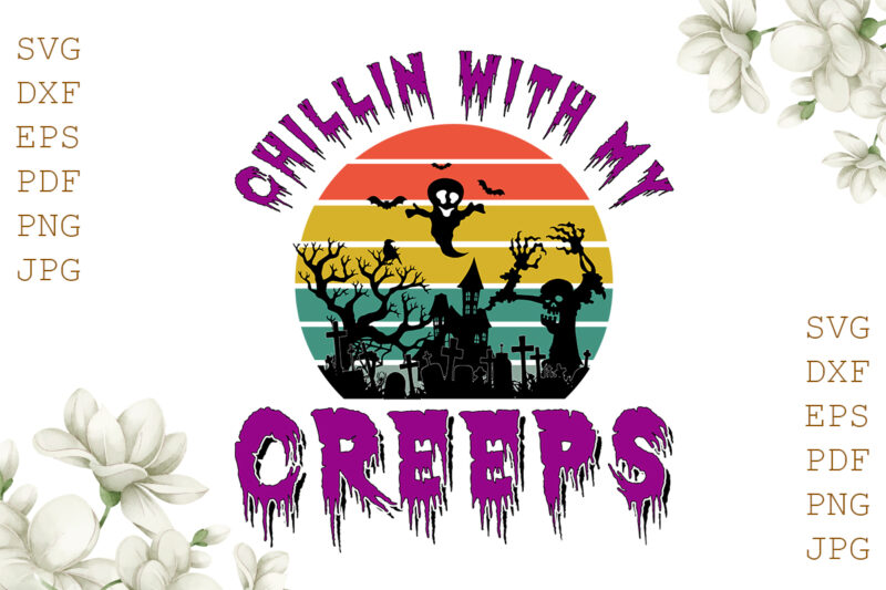 Chillin With My Creeps Halloween Gifts, Shirt For Halloween Svg File Diy Crafts Svg Files For Cricut, Silhouette Sublimation Files