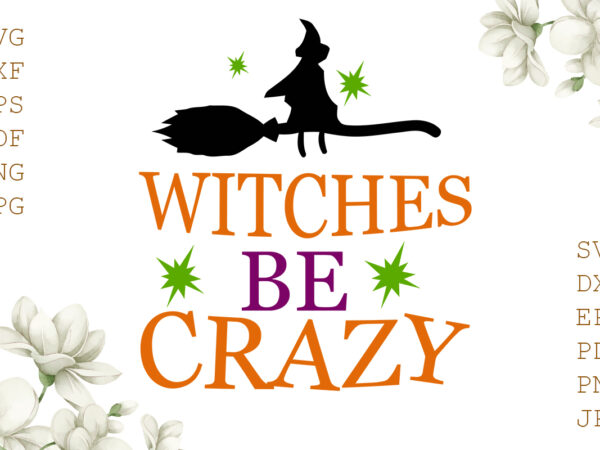 Witches be crazy halloween gifts, shirt for halloween svg file diy crafts svg files for cricut, silhouette sublimation files t shirt design for sale