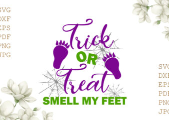 Trick Or Treat Smell My Feet Halloween Gifts, Shirt For Halloween Svg File Diy Crafts Svg Files For Cricut, Silhouette Sublimation Files t shirt designs for sale