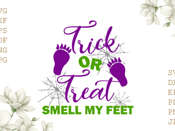 Trick or treat smell my feet halloween gifts, shirt for halloween svg file diy crafts svg files for cricut, silhouette sublimation files t shirt designs for sale